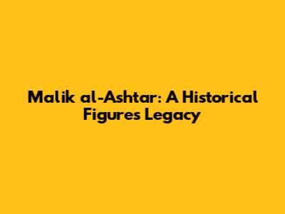 Malik al-Ashtar: A Historical Figure's Legacy