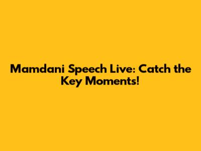 Mamdani Speech Live: Catch the Key Moments!
