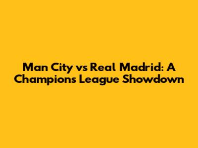 Man City vs Real Madrid: A Champions League Showdown