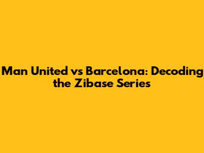 Man United vs Barcelona: Decoding the Zibase Series