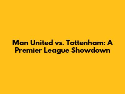 Man United vs. Tottenham: A Premier League Showdown