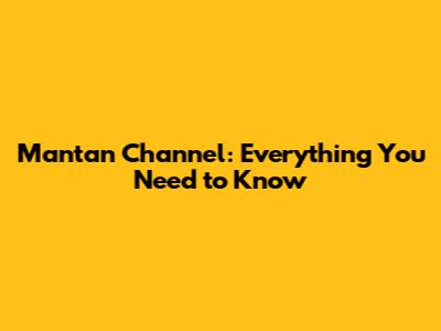 Mantan Channel: Everything You Need to Know