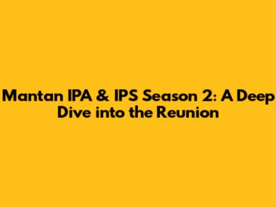 Mantan IPA & IPS Season 2: A Deep Dive into the Reunion