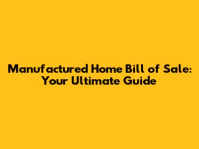 Manufactured Home Bill of Sale: Your Ultimate Guide
