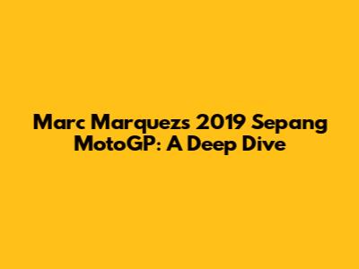 Marc Marquez's 2019 Sepang MotoGP: A Deep Dive