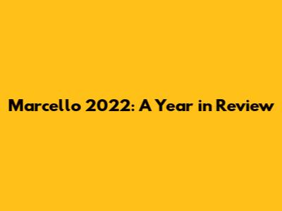 Marcello 2022: A Year in Review