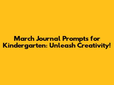 March Journal Prompts for Kindergarten: Unleash Creativity!