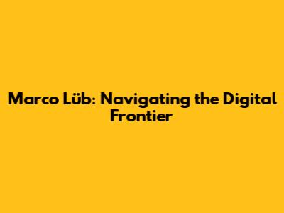 Marco Lüb: Navigating the Digital Frontier