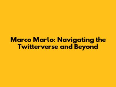 Marco Marlo: Navigating the Twitterverse and Beyond
