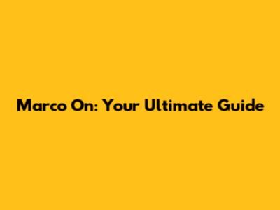 Marco On: Your Ultimate Guide