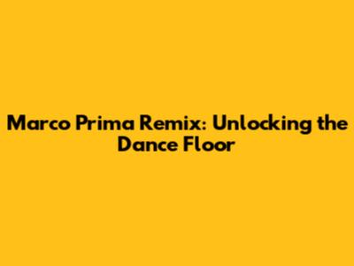 Marco Prima Remix: Unlocking the Dance Floor