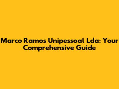 Marco Ramos Unipessoal Lda: Your Comprehensive Guide
