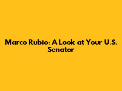 Marco Rubio: A Look at Your U.S. Senator