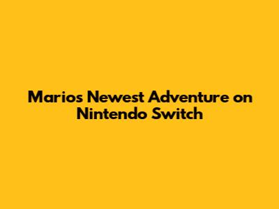 Mario's Newest Adventure on Nintendo Switch