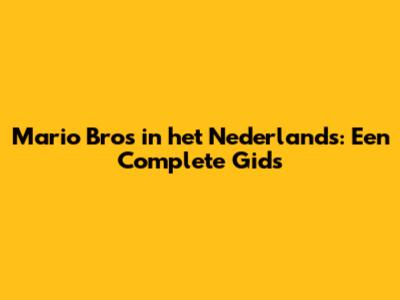 Mario Bros in het Nederlands: Een Complete Gids