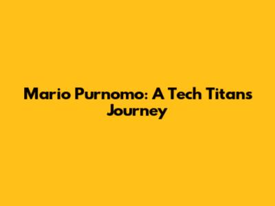 Mario Purnomo: A Tech Titan's Journey