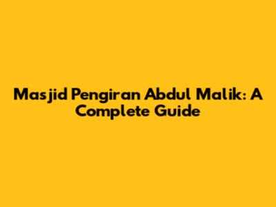 Masjid Pengiran Abdul Malik: A Complete Guide
