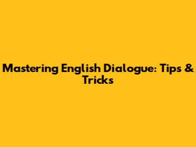 Mastering English Dialogue: Tips & Tricks
