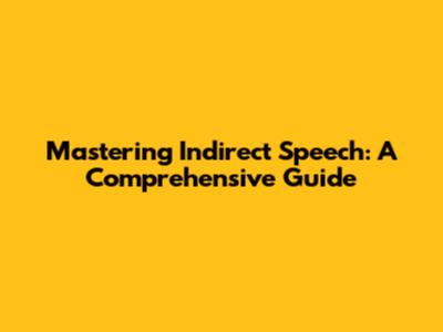 Mastering Indirect Speech: A Comprehensive Guide