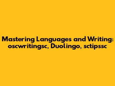 Mastering Languages and Writing: oscwritingsc, Duolingo, sctipssc