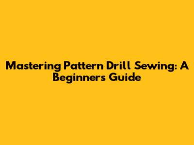 Mastering Pattern Drill Sewing: A Beginner's Guide