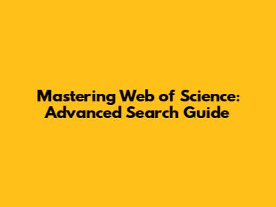 Mastering Web of Science: Advanced Search Guide