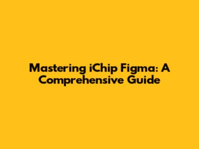 Mastering iChip Figma: A Comprehensive Guide