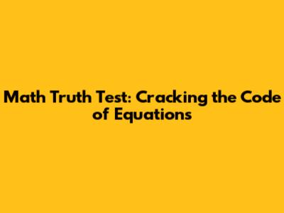 Math Truth Test: Cracking the Code of Equations