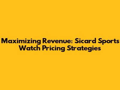 Maximizing Revenue: Sicard Sports Watch Pricing Strategies
