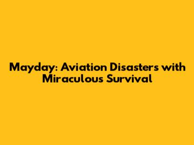 Mayday: Aviation Disasters with Miraculous Survival