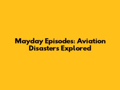 Mayday Episodes: Aviation Disasters Explored