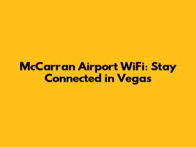McCarran Airport WiFi: Stay Connected in Vegas