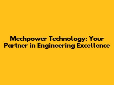 Mechpower Technology: Your Partner in Engineering Excellence