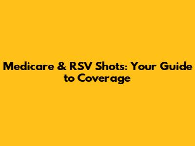 Medicare & RSV Shots: Your Guide to Coverage