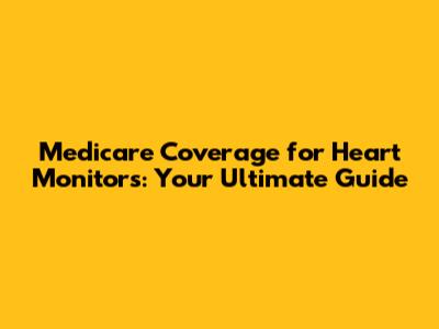 Medicare Coverage for Heart Monitors: Your Ultimate Guide