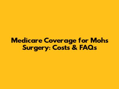 Medicare Coverage for Mohs Surgery: Costs & FAQs