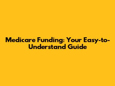 Medicare Funding: Your Easy-to-Understand Guide
