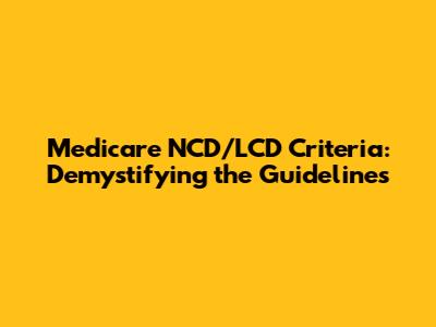 Medicare NCD/LCD Criteria: Demystifying the Guidelines