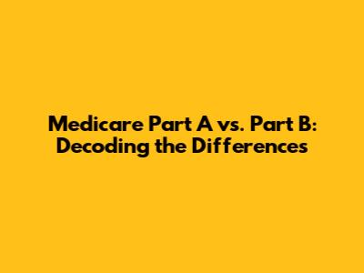 Medicare Part A vs. Part B: Decoding the Differences