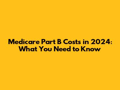Medicare Part B Costs in 2024: What You Need to Know