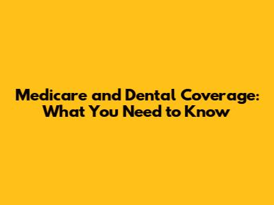 Medicare and Dental Coverage: What You Need to Know