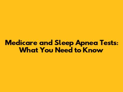 Medicare and Sleep Apnea Tests: What You Need to Know