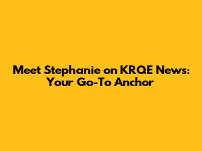 Meet Stephanie on KRQE News: Your Go-To Anchor