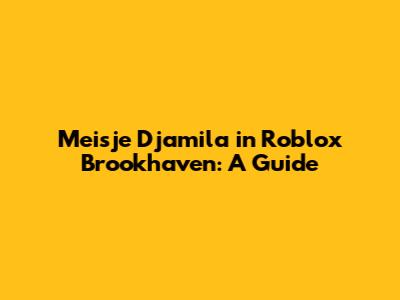 Meisje Djamila in Roblox Brookhaven: A Guide