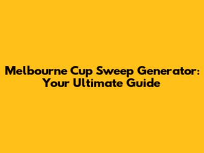 Melbourne Cup Sweep Generator: Your Ultimate Guide