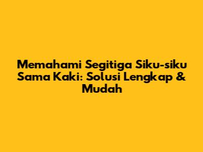 Memahami Segitiga Siku-siku Sama Kaki: Solusi Lengkap & Mudah