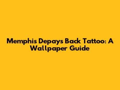 Memphis Depay's Back Tattoo: A Wallpaper Guide