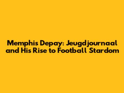 Memphis Depay: Jeugdjournaal and His Rise to Football Stardom