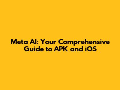 Meta AI: Your Comprehensive Guide to APK and iOS