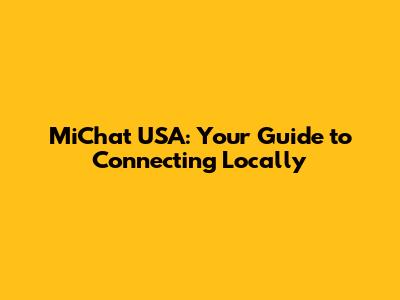 MiChat USA: Your Guide to Connecting Locally